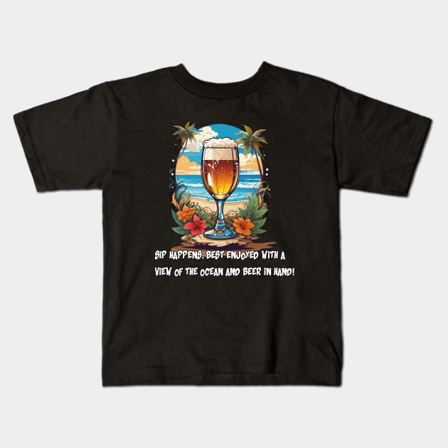 "Sip Happens: Best Enjoyed with a View of the Ocean and Beer in Hand!" Kids T-Shirt by Buff Geeks Art